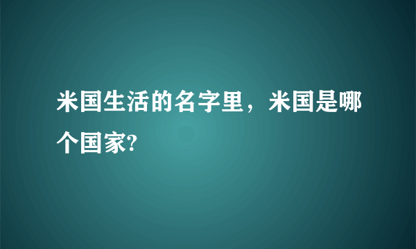 米国生活的名字里，米国是哪个国家?