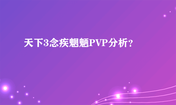 天下3念疾魍魉PVP分析？