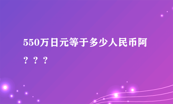 550万日元等于多少人民币阿？？？