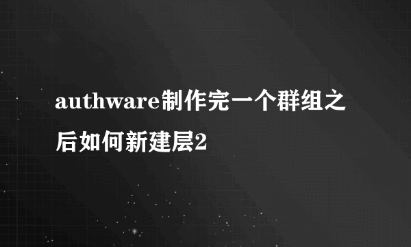 authware制作完一个群组之后如何新建层2