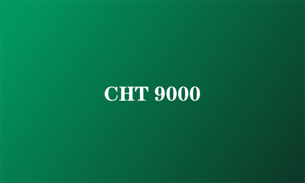 CHT 9000