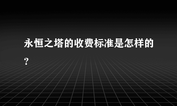 永恒之塔的收费标准是怎样的？