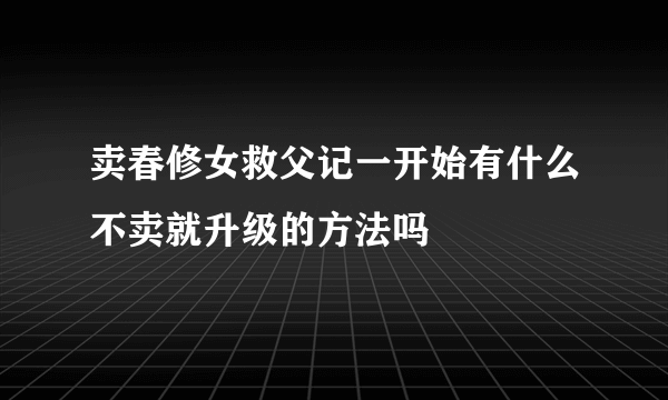 卖春修女救父记一开始有什么不卖就升级的方法吗