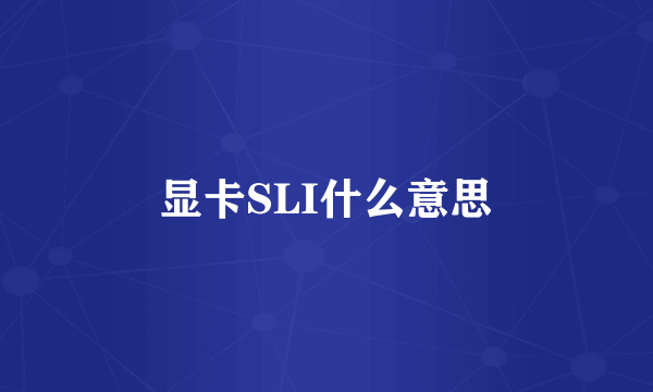 显卡SLI什么意思