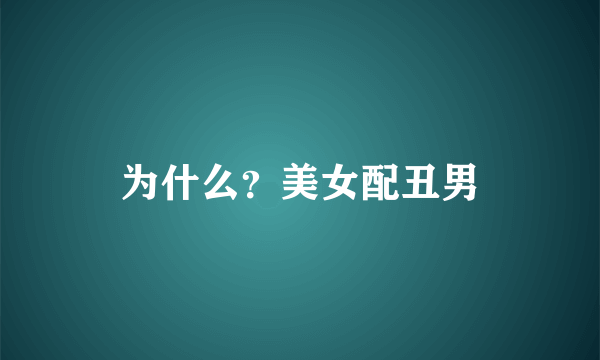 为什么？美女配丑男