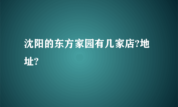 沈阳的东方家园有几家店?地址?