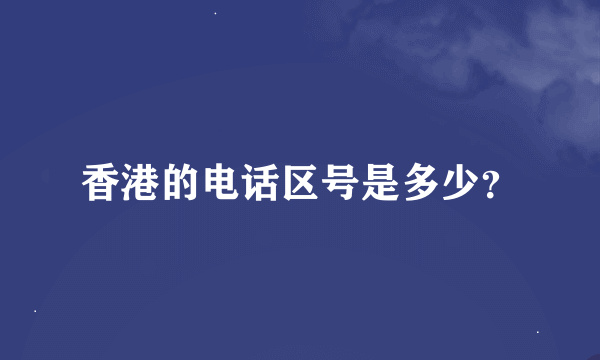 香港的电话区号是多少？