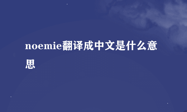 noemie翻译成中文是什么意思