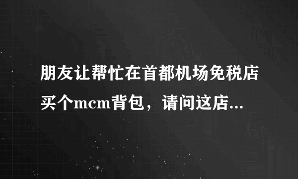 朋友让帮忙在首都机场免税店买个mcm背包，请问这店在哪？然后可以在机场邮寄给她？