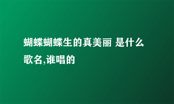 蝴蝶蝴蝶生的真美丽 是什么歌名,谁唱的