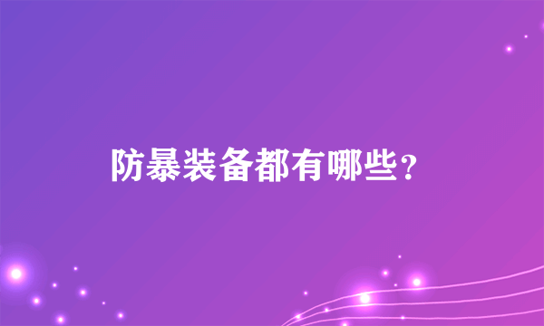 防暴装备都有哪些？