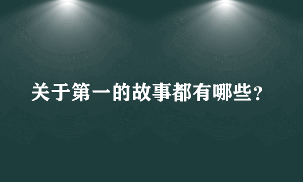 关于第一的故事都有哪些？