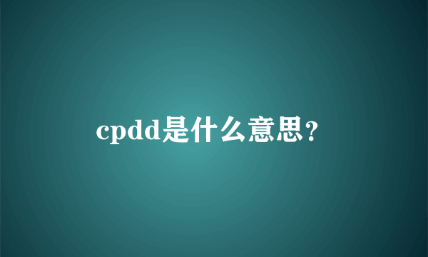 cpdd是什么意思？