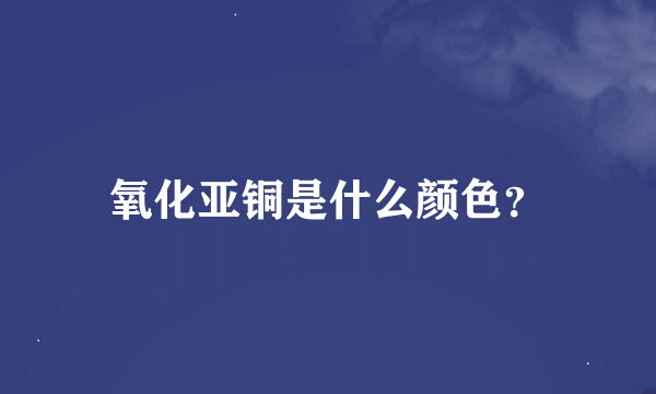 氧化亚铜是什么颜色？