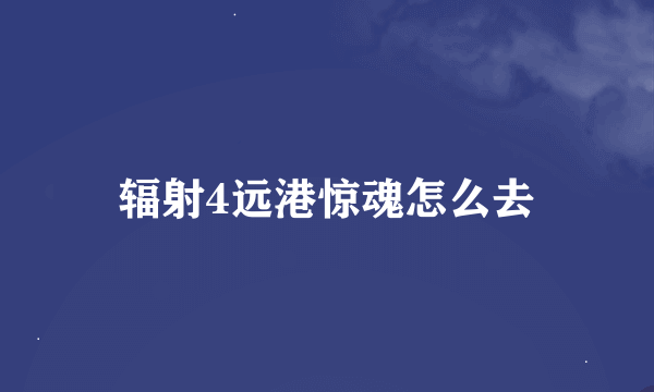 辐射4远港惊魂怎么去