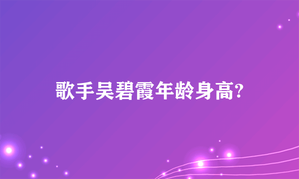 歌手吴碧霞年龄身高?