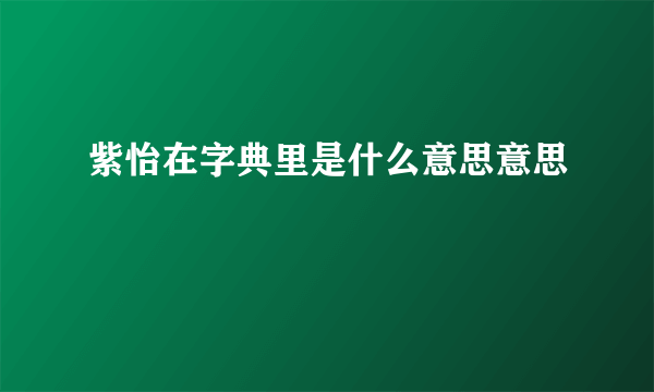 紫怡在字典里是什么意思意思