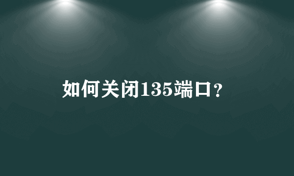 如何关闭135端口？