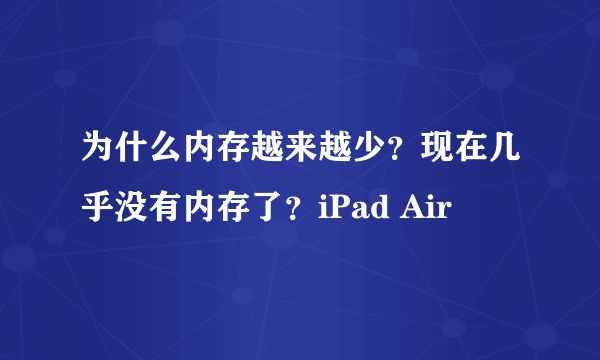 为什么内存越来越少？现在几乎没有内存了？iPad Air