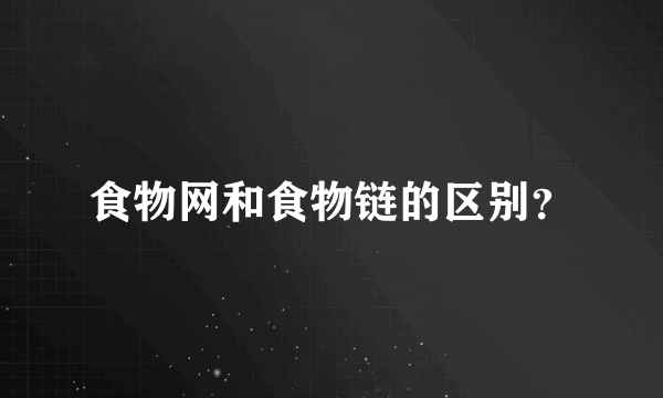 食物网和食物链的区别？