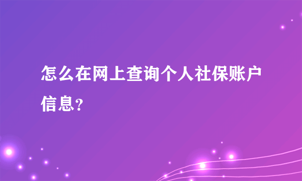 怎么在网上查询个人社保账户信息？