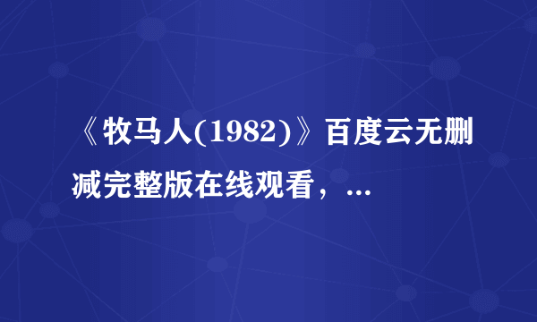 《牧马人(1982)》百度云无删减完整版在线观看，谢晋导演的