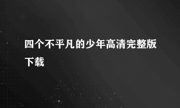 四个不平凡的少年高清完整版下载