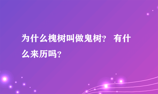 为什么槐树叫做鬼树？ 有什么来历吗？