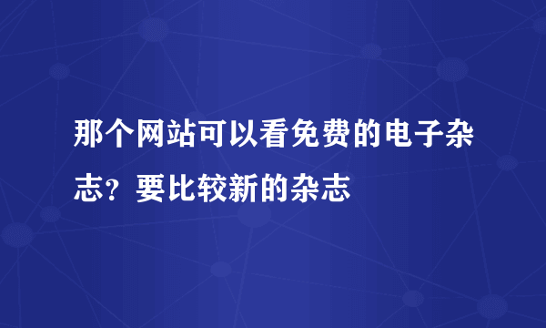 那个网站可以看免费的电子杂志？要比较新的杂志