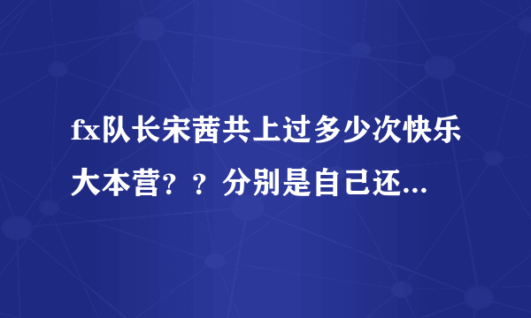 fx队长宋茜共上过多少次快乐大本营？？分别是自己还是全员？时间又各是什么时候？我想去看求解！