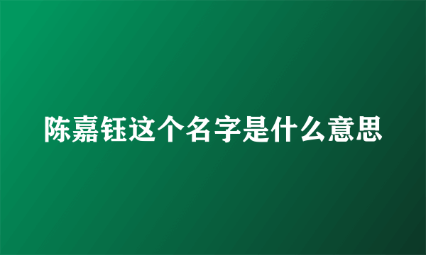 陈嘉钰这个名字是什么意思