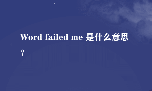 Word failed me 是什么意思？