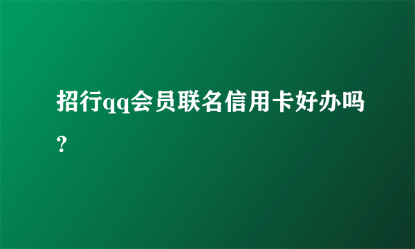 招行qq会员联名信用卡好办吗？