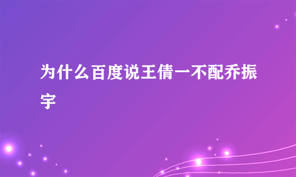 为什么百度说王倩一不配乔振宇