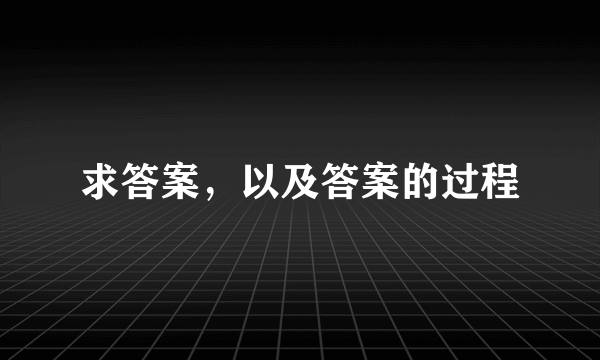 求答案，以及答案的过程