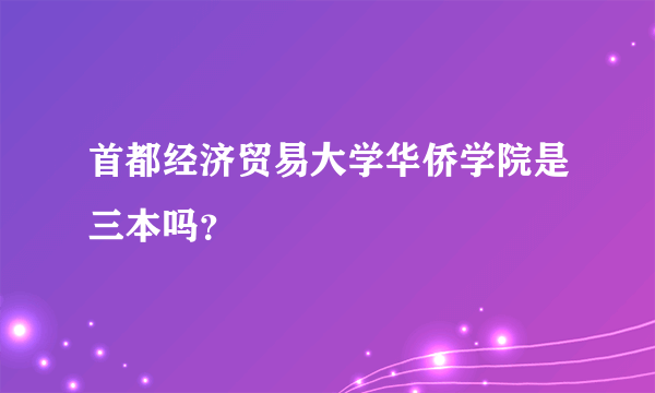 首都经济贸易大学华侨学院是三本吗？