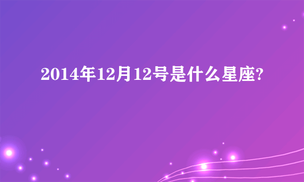 2014年12月12号是什么星座?