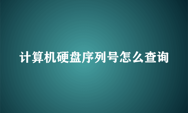 计算机硬盘序列号怎么查询