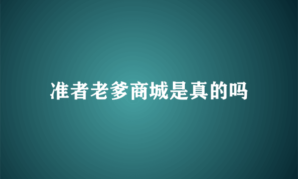 准者老爹商城是真的吗