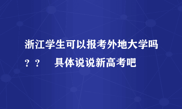 浙江学生可以报考外地大学吗？？   具体说说新高考吧