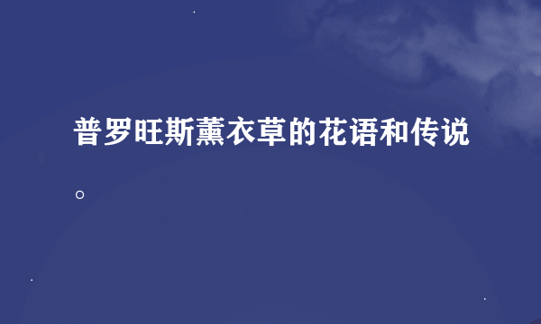 普罗旺斯薰衣草的花语和传说。