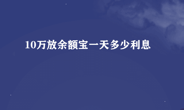 10万放余额宝一天多少利息