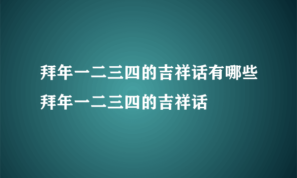 拜年一二三四的吉祥话有哪些拜年一二三四的吉祥话