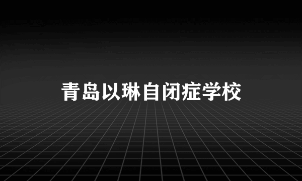 青岛以琳自闭症学校