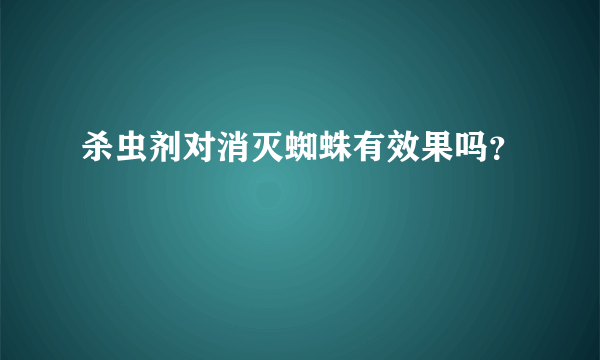 杀虫剂对消灭蜘蛛有效果吗？