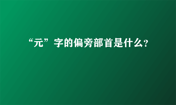 “元”字的偏旁部首是什么？