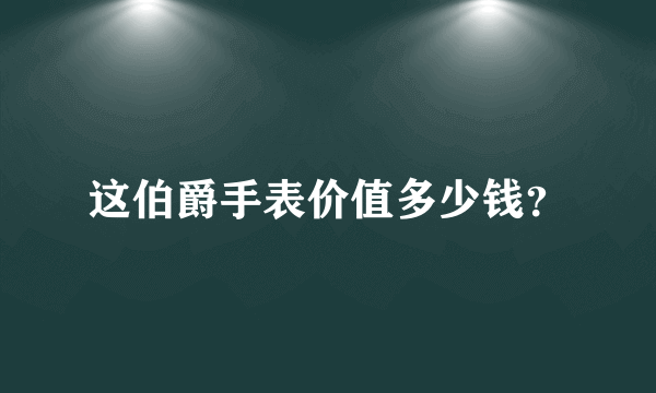 这伯爵手表价值多少钱？