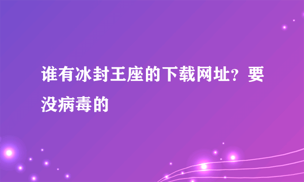 谁有冰封王座的下载网址？要没病毒的