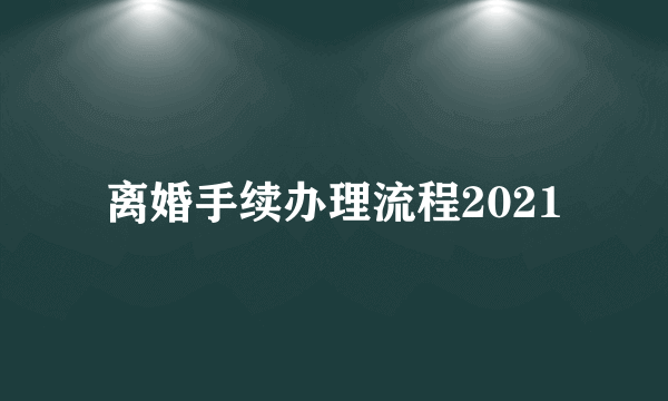 离婚手续办理流程2021