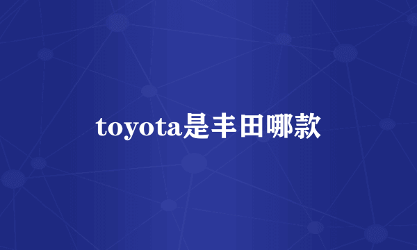 toyota是丰田哪款